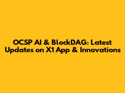 OCSP AI & BlockDAG: Latest Updates on X1 App & Innovations