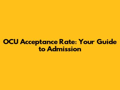 OCU Acceptance Rate: Your Guide to Admission