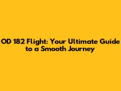 OD 182 Flight: Your Ultimate Guide to a Smooth Journey