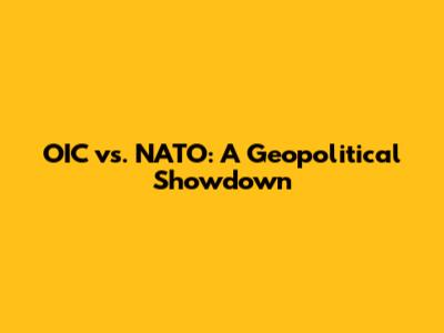 OIC vs. NATO: A Geopolitical Showdown
