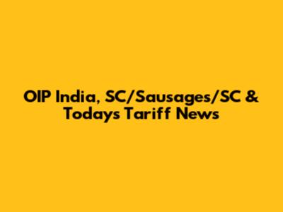 OIP India, SC/Sausages/SC & Today's Tariff News