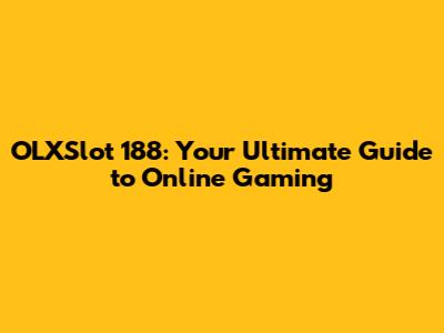OLXSlot 188: Your Ultimate Guide to Online Gaming