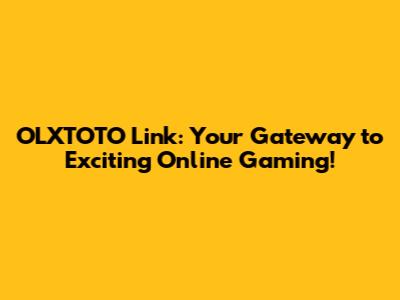 OLXTOTO Link: Your Gateway to Exciting Online Gaming!