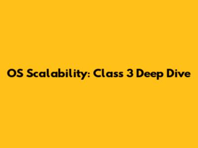 OS Scalability: Class 3 Deep Dive