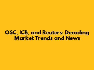 OSC, ICB, and Reuters: Decoding Market Trends and News