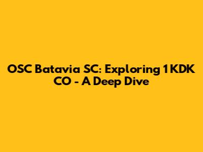OSC Batavia SC: Exploring 1 KDK CO - A Deep Dive