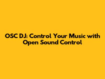 OSC DJ: Control Your Music with Open Sound Control
