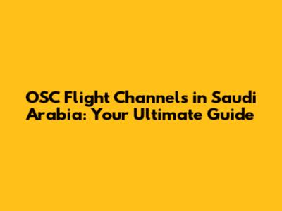 OSC Flight Channels in Saudi Arabia: Your Ultimate Guide