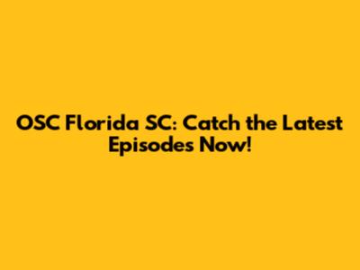 OSC Florida SC: Catch the Latest Episodes Now!
