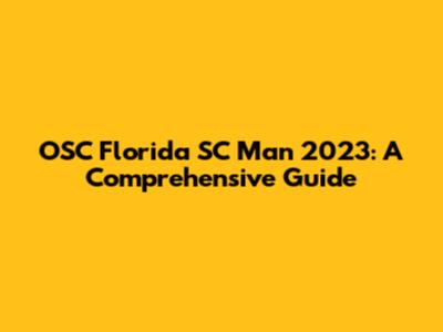 OSC Florida SC Man 2023: A Comprehensive Guide