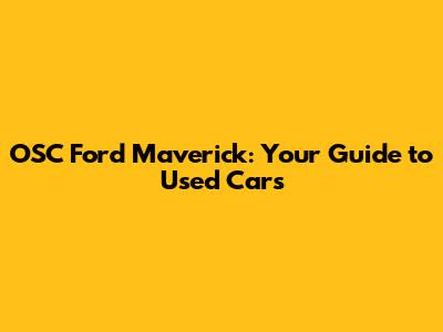 OSC Ford Maverick: Your Guide to Used Cars