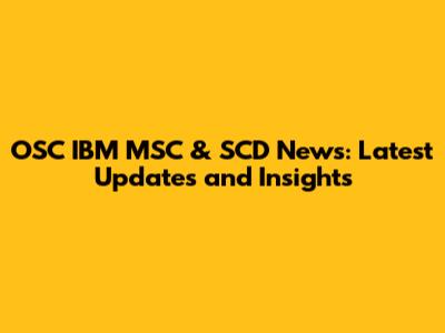 OSC IBM MSC & SCD News: Latest Updates and Insights