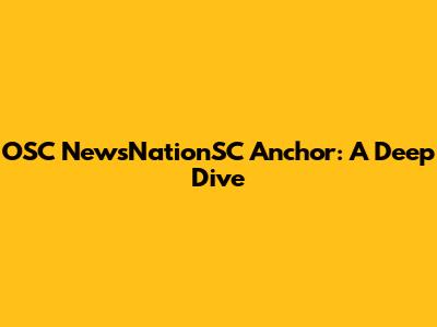 OSC NewsNationSC Anchor: A Deep Dive