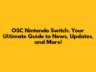 OSC Nintendo Switch: Your Ultimate Guide to News, Updates, and More!