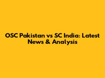 OSC Pakistan vs SC India: Latest News & Analysis