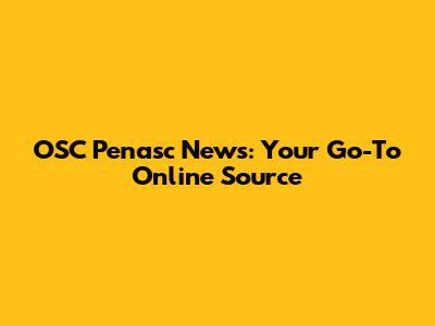OSC Penasc News: Your Go-To Online Source