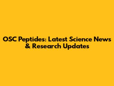 OSC Peptides: Latest Science News & Research Updates