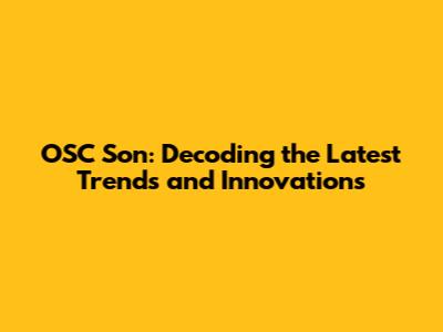 OSC Son: Decoding the Latest Trends and Innovations