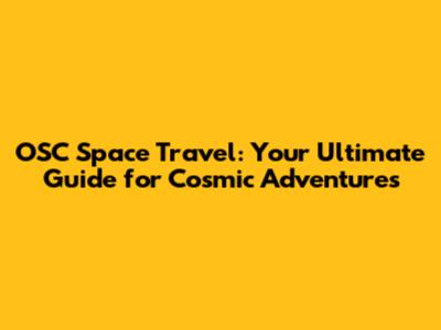 OSC Space Travel: Your Ultimate Guide for Cosmic Adventures