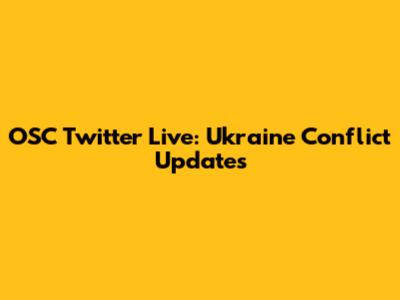 OSC Twitter Live: Ukraine Conflict Updates