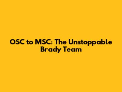 OSC to MSC: The Unstoppable Brady Team