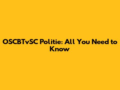 OSCBTvSC Politie: All You Need to Know