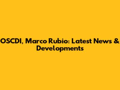 OSCDI, Marco Rubio: Latest News & Developments