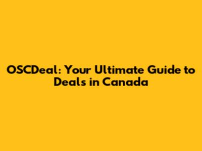 OSCDeal: Your Ultimate Guide to Deals in Canada