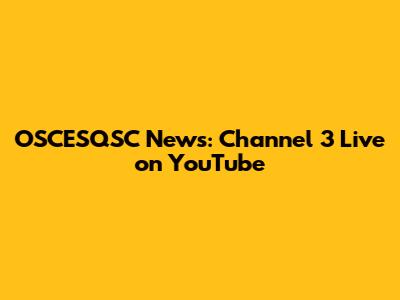 OSCESQSC News: Channel 3 Live on YouTube