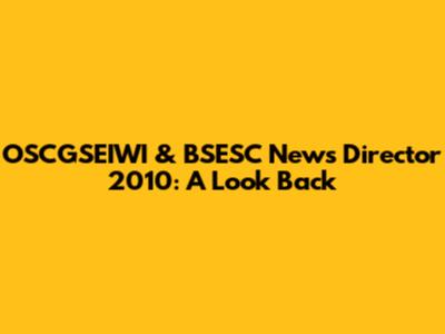 OSCGSEIWI & BSESC News Director 2010: A Look Back