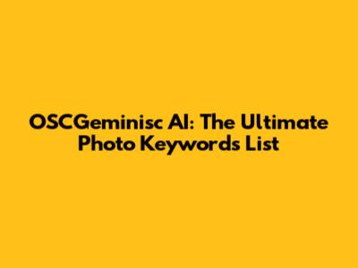 OSCGeminisc AI: The Ultimate Photo Keywords List