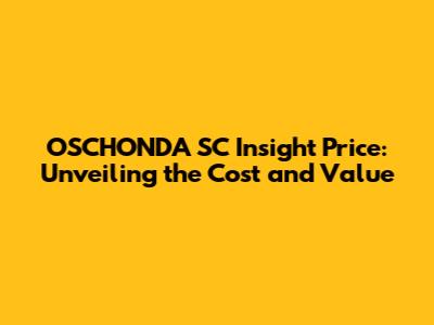 OSCHONDA SC Insight Price: Unveiling the Cost and Value