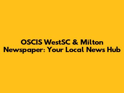 OSCIS WestSC & Milton Newspaper: Your Local News Hub