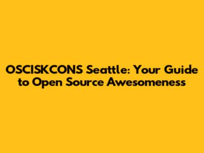 OSCISKCONS Seattle: Your Guide to Open Source Awesomeness