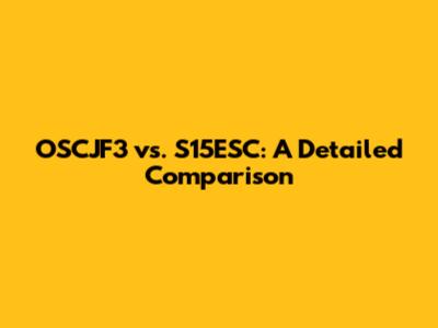 OSCJF3 vs. S15ESC: A Detailed Comparison