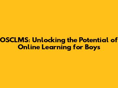 OSCLMS: Unlocking the Potential of Online Learning for Boys