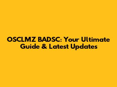 OSCLMZ BADSC: Your Ultimate Guide & Latest Updates