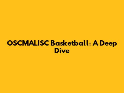 OSCMALISC Basketball: A Deep Dive