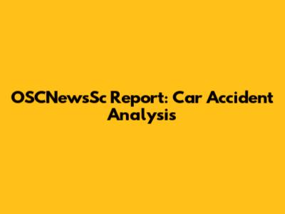 OSCNewsSc Report: Car Accident Analysis
