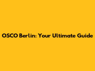 OSCO Berlin: Your Ultimate Guide