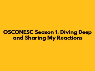OSCONESC Season 1: Diving Deep and Sharing My Reactions