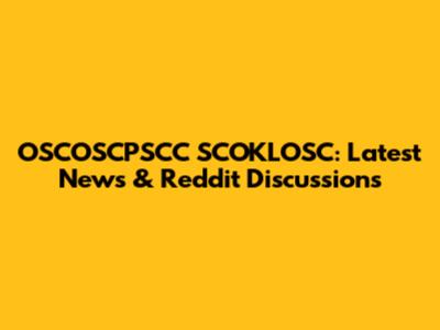 OSCOSCPSCC SCOKLOSC: Latest News & Reddit Discussions