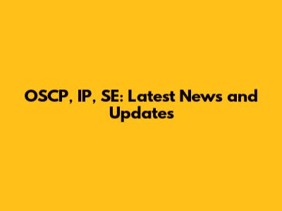 OSCP, IP, SE: Latest News and Updates