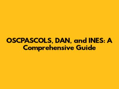 OSCPASCOLS, DAN, and INES: A Comprehensive Guide