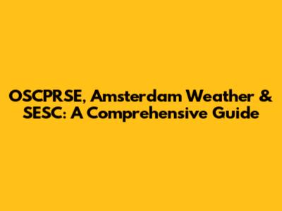 OSCPRSE, Amsterdam Weather & SESC: A Comprehensive Guide