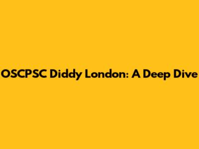 OSCPSC Diddy London: A Deep Dive