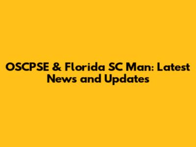 OSCPSE & Florida SC Man: Latest News and Updates