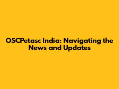OSCPetasc India: Navigating the News and Updates