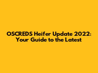 OSCREDS Heifer Update 2022: Your Guide to the Latest