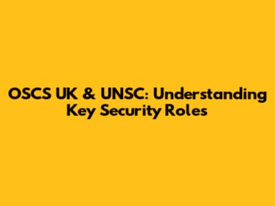 OSCS UK & UNSC: Understanding Key Security Roles